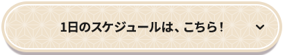 1日のスケジュールはこちら